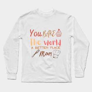 you bake the world a better place mom cute design Long Sleeve T-Shirt